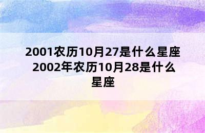 2001农历10月27是什么星座 2002年农历10月28是什么星座